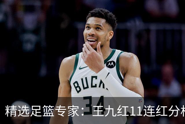 精选足篮专家：王九红11连红分析足彩 王云迪8连红